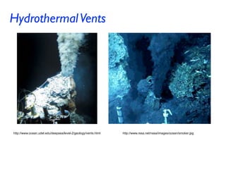 http://www.ocean.udel.edu/deepsea/level-2/geology/vents.html http://www.resa.net/nasa/images/ocean/smoker.jpg
HydrothermalVents
 