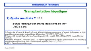 Claude EUGÈNE
HYDROTHORAX HEPATIQUE
Transplantation hépatique


2) Quels résultats ? 1) 2) 3)


- Survie identique aux aut...