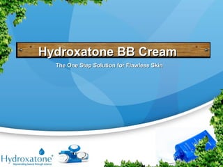 Hydroxatone BB CreamHydroxatone BB Cream
The One Step Solution for Flawless SkinThe One Step Solution for Flawless Skin
 