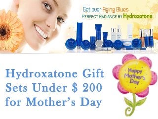 Hydroxatone Gift
Sets Under $ 200
for Mother’s Day
 
