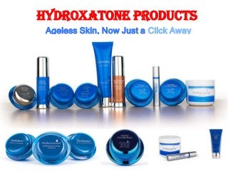 Hydroxatone Products
 Ageless Skin, Now Just a Click Away
 