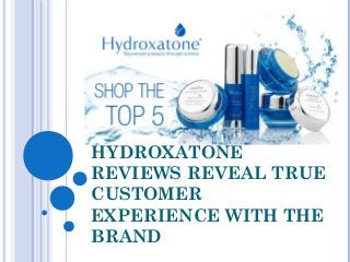 HYDROXATONE
REVIEWS REVEAL
TRUE CUSTOMER
EXPERIENCE WITH
THE BRAND
 