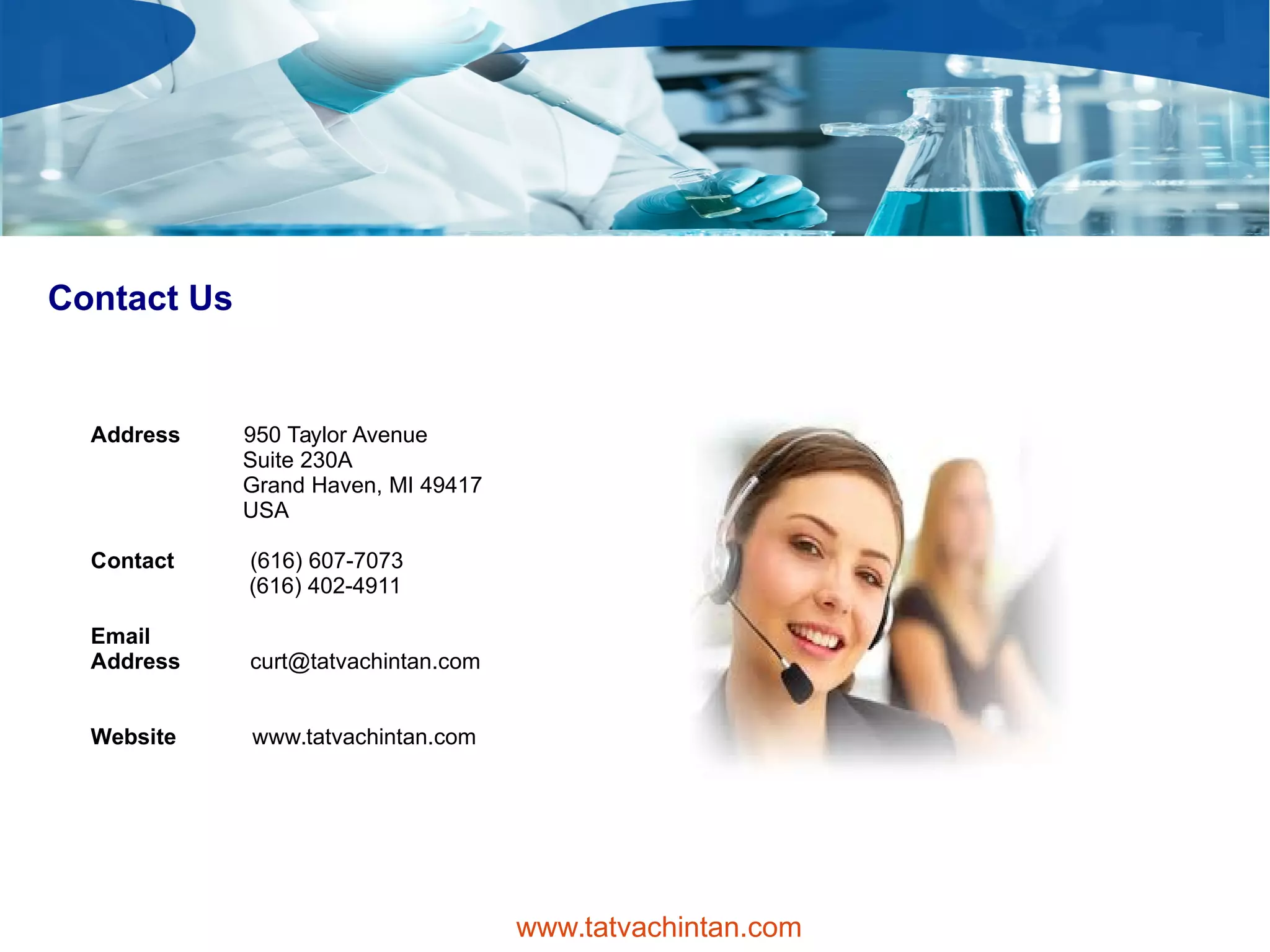 Contact Us
Address 950 Taylor Avenue
Suite 230A
Grand Haven, MI 49417
USA
Contact (616) 607-7073
(616) 402-4911
Email
Address curt@tatvachintan.com
Website www.tatvachintan.com
www.tatvachintan.com
 