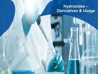 Hydroxides –
Derivatives & Usage
 