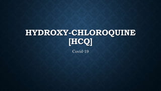 HYDROXY-CHLOROQUINE
[HCQ]
Covid-19
 