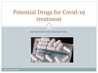 H Y D R O X Y C H L O R O Q U I N E
Rami Bechara, PhD
1
Potential Drugs for Covid-19
treatment
 