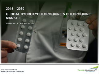 MARKET INTELLIGENCE . CONSULTING
www.techsciresearch.com
2015 – 2030
GLOBAL HYDROXYCHLOROQUINE & CHLOROQUINE
MARKET
FORECAST & OPPORTUNITIES
 