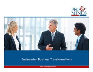 Overview to ProMinds®




Engineering Business Transformations

             www.promindsglobal.com
 