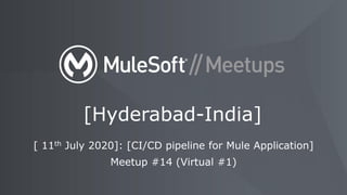 [ 11th July 2020]: [CI/CD pipeline for Mule Application]
Meetup #14 (Virtual #1)
[Hyderabad-India]
 