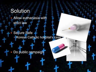 Euthanasia Pros and ConsProsConsIt provides a way to relieve extreme painIt provides a way of relief when a person's quality of life is lowFrees up medical funds to help other peopleIt is another case of freedom of choiceOnly rich people can afford EuthanasiaEuthanasia devalues human lifePhysicians and other medical care people should not be involved in directly causing deathFamilies should hospitalize and do their best for the patientEuthanasia is a murderEuthanasia is against Hippocratic oath