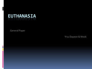 Euthanasia,[object Object],General Paper,[object Object],Yr11 Dayeon & Wook ,[object Object]