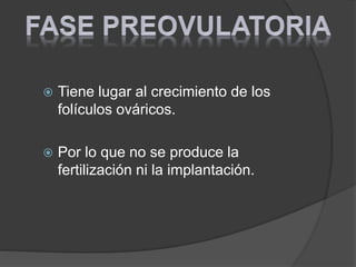  Tiene lugar al crecimiento de los
folículos ováricos.
 Por lo que no se produce la
fertilización ni la implantación.
 