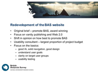 Redevelopment of the BAS website <ul><li>Original brief – promote BAS, award winning </li></ul><ul><li>Focus on vanity pub...
