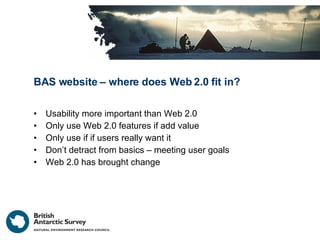 BAS website – where does Web 2.0 fit in? <ul><li>Usability more important than Web 2.0 </li></ul><ul><li>Only use Web 2.0 ...