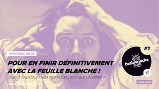 1 POUR EN FINIR AVEC LA FEUILLE BLANCHE !
#7
17.04.2018
HUNGRYANDFOOLISH.PARIS
POUR EN FINIR DÉFINITIVEMENT
AVEC LA FEUILLE BLANCHE !
STRATEGIC ISSUE
QUELS CHEMINS CRÉATIFS POUR CRACKER UN BRIEF ?
 