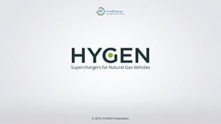 Superchargers for Natural Gas Vehicles
© 2019, HYGEN Presentation
 