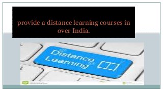 provide a distance learning courses in
over India.
 