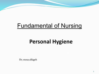 1
Fundamental of Nursing
Personal Hygiene
Dr; mosa alfageh
 
