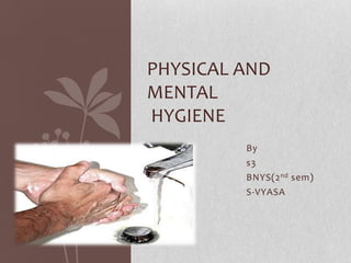 Physical and mental hygiene  By s3 BNYS(2nd sem) S-VYASA   