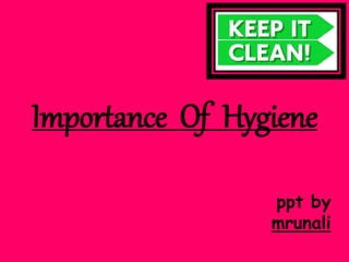 Importance Of Hygiene
ppt by
mrunali
 