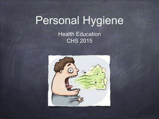 Personal Hygiene
Health Education
CHS 2015
 