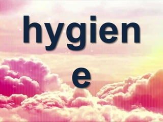 hygien
e
 