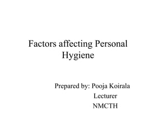 Factors affecting Personal
Hygiene
Prepared by: Pooja Koirala
Lecturer
NMCTH
 