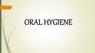 ORAL HYGIENE
 