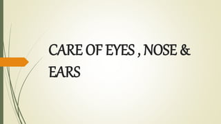 CARE OF EYES , NOSE &
EARS
 