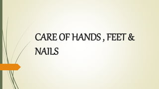 CARE OF HANDS , FEET &
NAILS
 