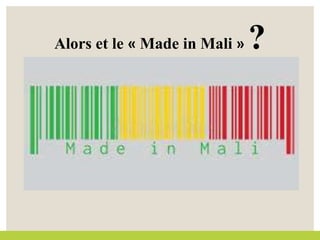 Alors et le « Made in Mali » ?
 