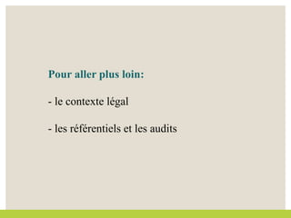 Pour aller plus loin:
- le contexte légal
- les référentiels et les audits
 