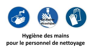 Hygiène des mains
pour le personnel de nettoyage
GelHydro-
alcoolique
 