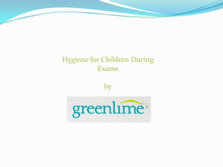 Hygiene for Children During
          Exams

            by
 