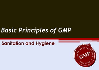 Basic Principles of GMP
Sanitation and Hygiene
 