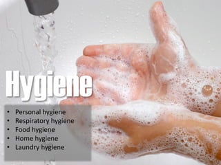 Hygiene• Personal hygiene
• Respiratory hygiene
• Food hygiene
• Home hygiene
• Laundry hygiene
 