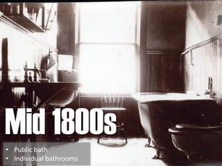 Mid 1800s• Public bath
• Individual bathrooms
 
