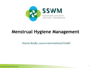 Menstrual Hygiene Management
Menstrual Hygiene Management
1
Naomi Radke, seecon international GmbH
 