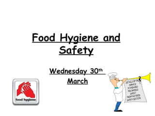 Food Hygiene and Safety Wednesday 30 th   March 