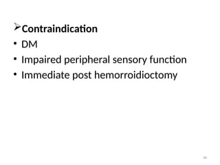 40
Contraindication
• DM
• Impaired peripheral sensory function
• Immediate post hemorroidioctomy
 