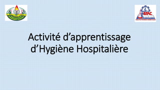 Activité d’apprentissage
d’Hygiène Hospitalière
 