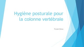 Hygiène posturale pour
la colonne vertébrale
Trcoski Elena
 
