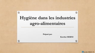Hygiène dans les industries
agro-alimentaires
Préparé par:
Kawther MEKNI
Kawther MEKNI -TN
 
