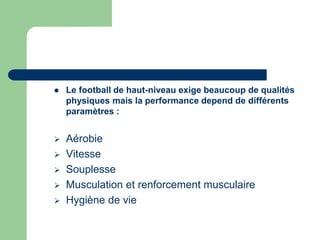  Le football de haut-niveau exige beaucoup de qualités 
physiques mais la performance depend de différents 
paramètres : ...