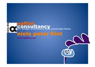 npflint
consultancyart, design, architecture for a sustainable future
niels peter flint
www.npflint.com
 