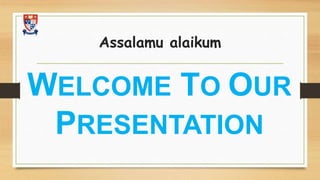 Assalamu alaikum
WELCOME TO OUR
PRESENTATION
 