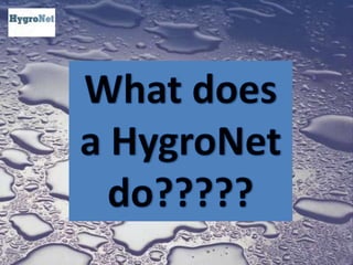 What does a HygroNet do?????