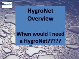 HygroNet OverviewWhen would I need a HygroNet?????