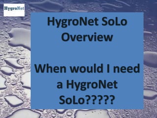 HygroNetSoLo OverviewWhen would I need a HygroNetSoLo?????