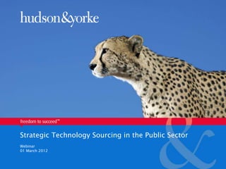 Strategic Technology Sourcing in the Public Sector
Webinar
01 March 2012
 